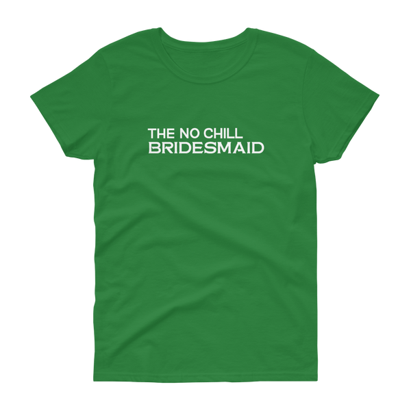 The No Chill Bridesmaid - T-shirt - Quotable Tees Online