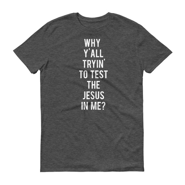 Why Y'all Tryin' to Test the Jesus In me? - T-Shirt - Quotable Tees Online
