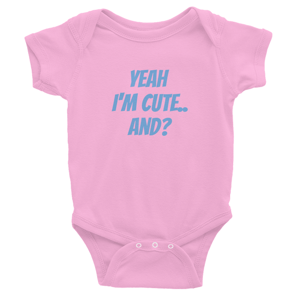 Yeah I'm Cute And? - Infant Bodysuit - Quotable Tees Online