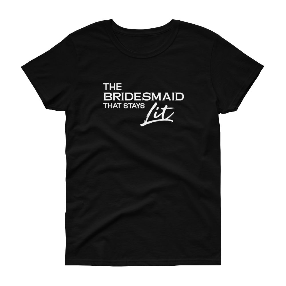 The Bridesmaid that stays Lit - T-shirt - Quotable Tees Online