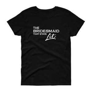 The Bridesmaid that stays Lit - T-shirt - Quotable Tees Online