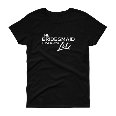 The Bridesmaid that stays Lit - T-shirt - Quotable Tees Online