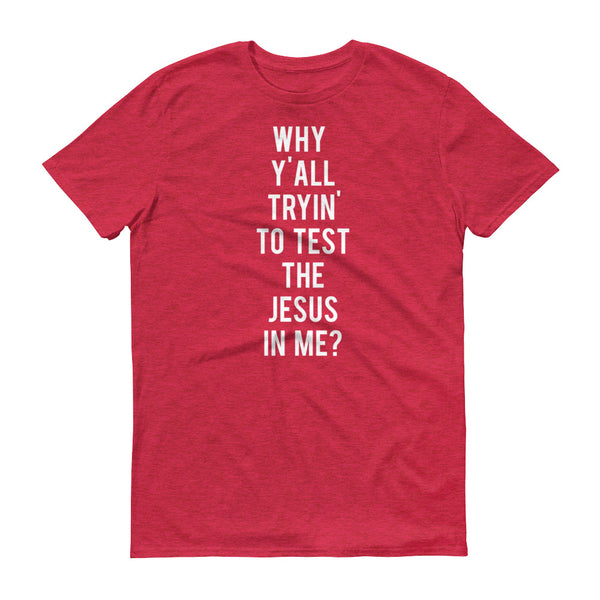 Why Y'all Tryin' to Test the Jesus In me? - T-Shirt - Quotable Tees Online