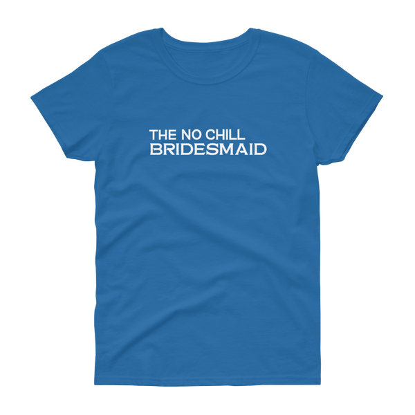 The No Chill Bridesmaid - T-shirt - Quotable Tees Online