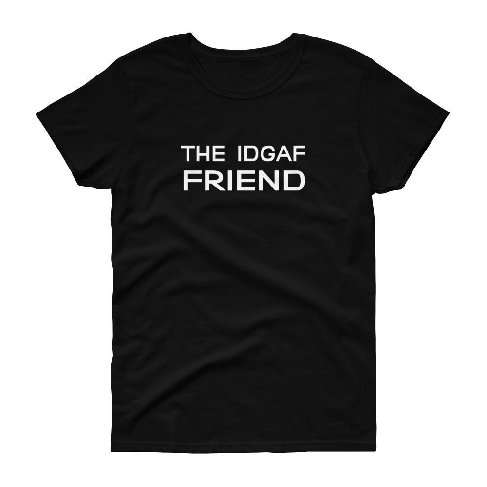 The IDGAF Friend - T-shirt - Quotable Tees Online