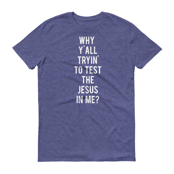 Why Y'all Tryin' to Test the Jesus In me? - T-Shirt - Quotable Tees Online