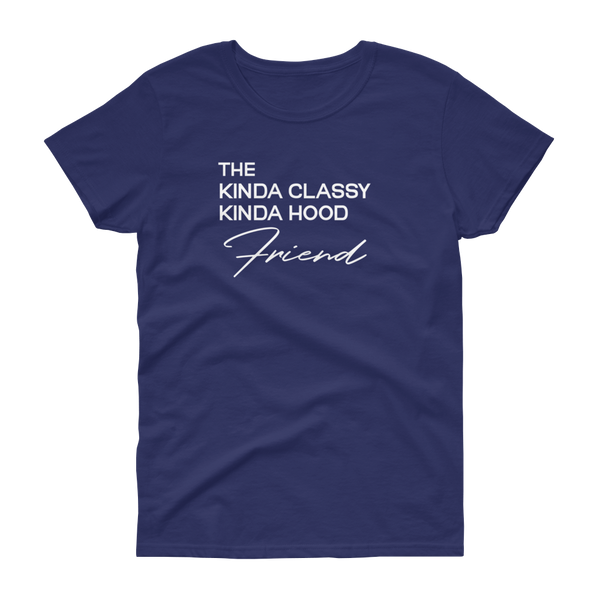 The Kinda Classy Kinda Hood Friend - T-shirt - Quotable Tees Online