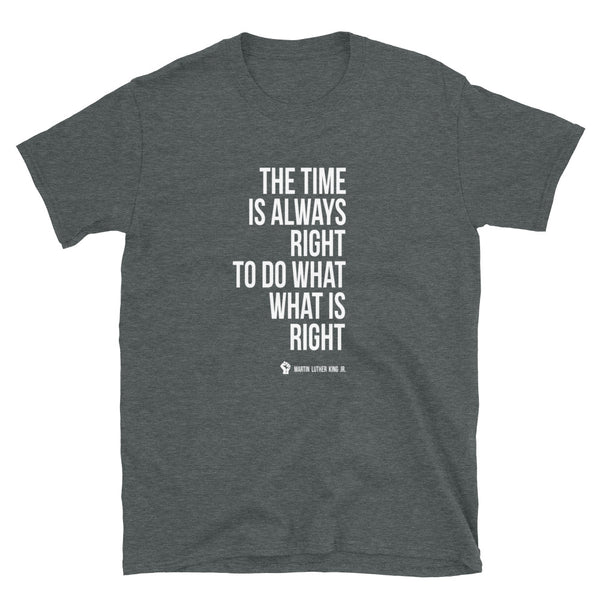 The Time Is Always Right To Do What's Right - Unisex T-Shirt