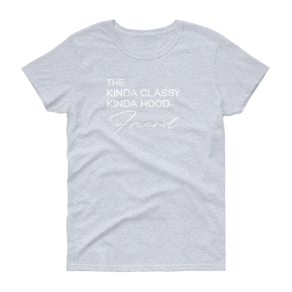 The Kinda Classy Kinda Hood Friend - T-shirt - Quotable Tees Online