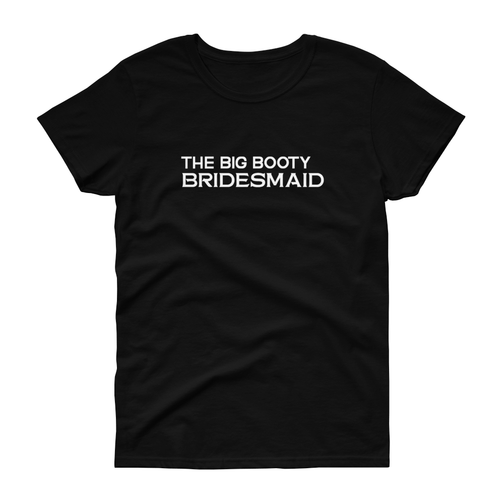 The Big Booty Bridesmaid - Women's T-shirt - Quotable Tees Online