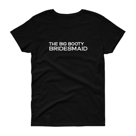 The Big Booty Bridesmaid - Women's T-shirt - Quotable Tees Online