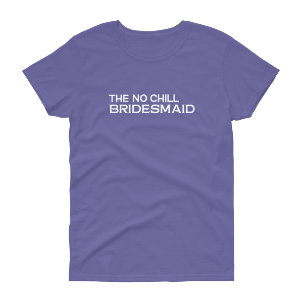 The No Chill Bridesmaid - T-shirt - Quotable Tees Online