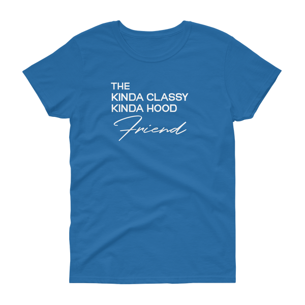The Kinda Classy Kinda Hood Friend - T-shirt - Quotable Tees Online