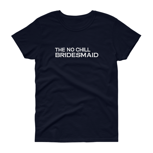 The No Chill Bridesmaid - T-shirt - Quotable Tees Online