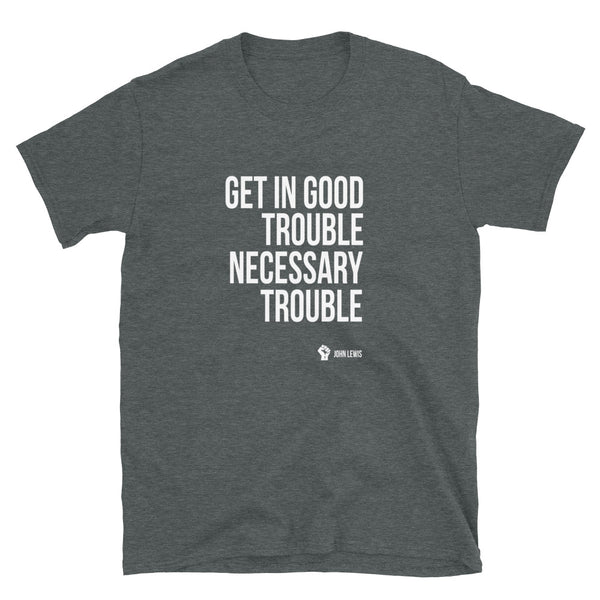 Get In Good Trouble Necessary Trouble - Unisex T-Shirt