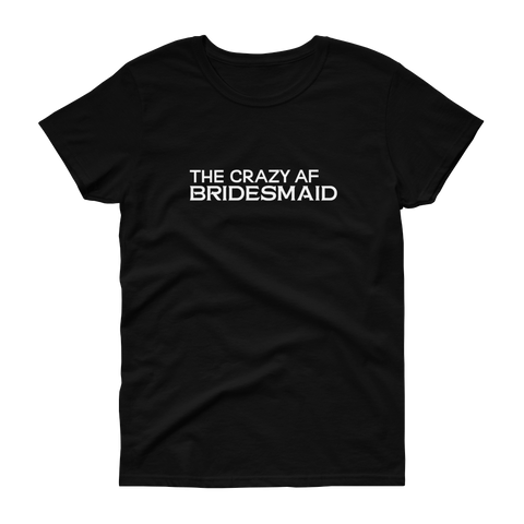 The Crazy AF Bridesmaid - T-shirt - Quotable Tees Online