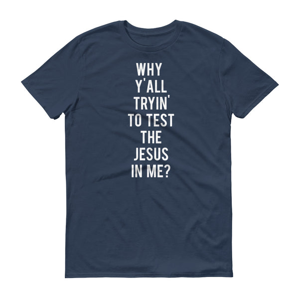 Why Y'all Tryin' to Test the Jesus In me? - T-Shirt - Quotable Tees Online