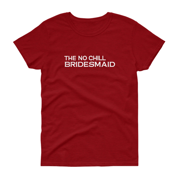 The No Chill Bridesmaid - T-shirt - Quotable Tees Online