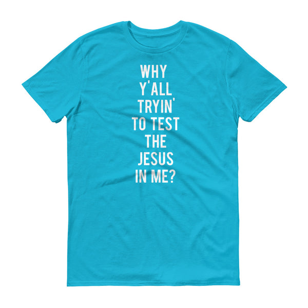 Why Y'all Tryin' to Test the Jesus In me? - T-Shirt - Quotable Tees Online