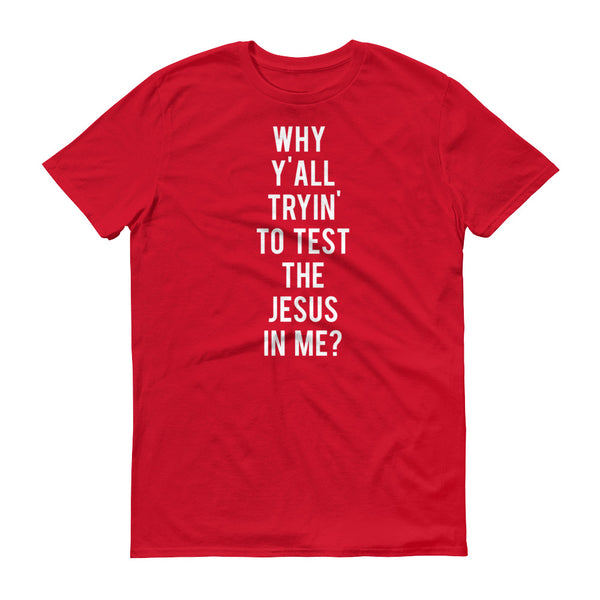 Why Y'all Tryin' to Test the Jesus In me? - T-Shirt - Quotable Tees Online