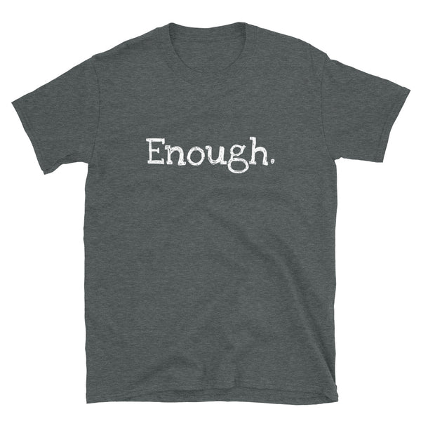Enough. - Unisex T-Shirt