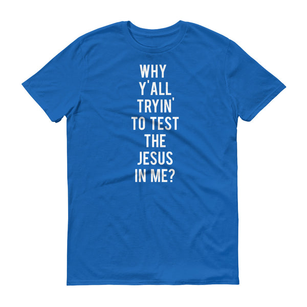 Why Y'all Tryin' to Test the Jesus In me? - T-Shirt - Quotable Tees Online