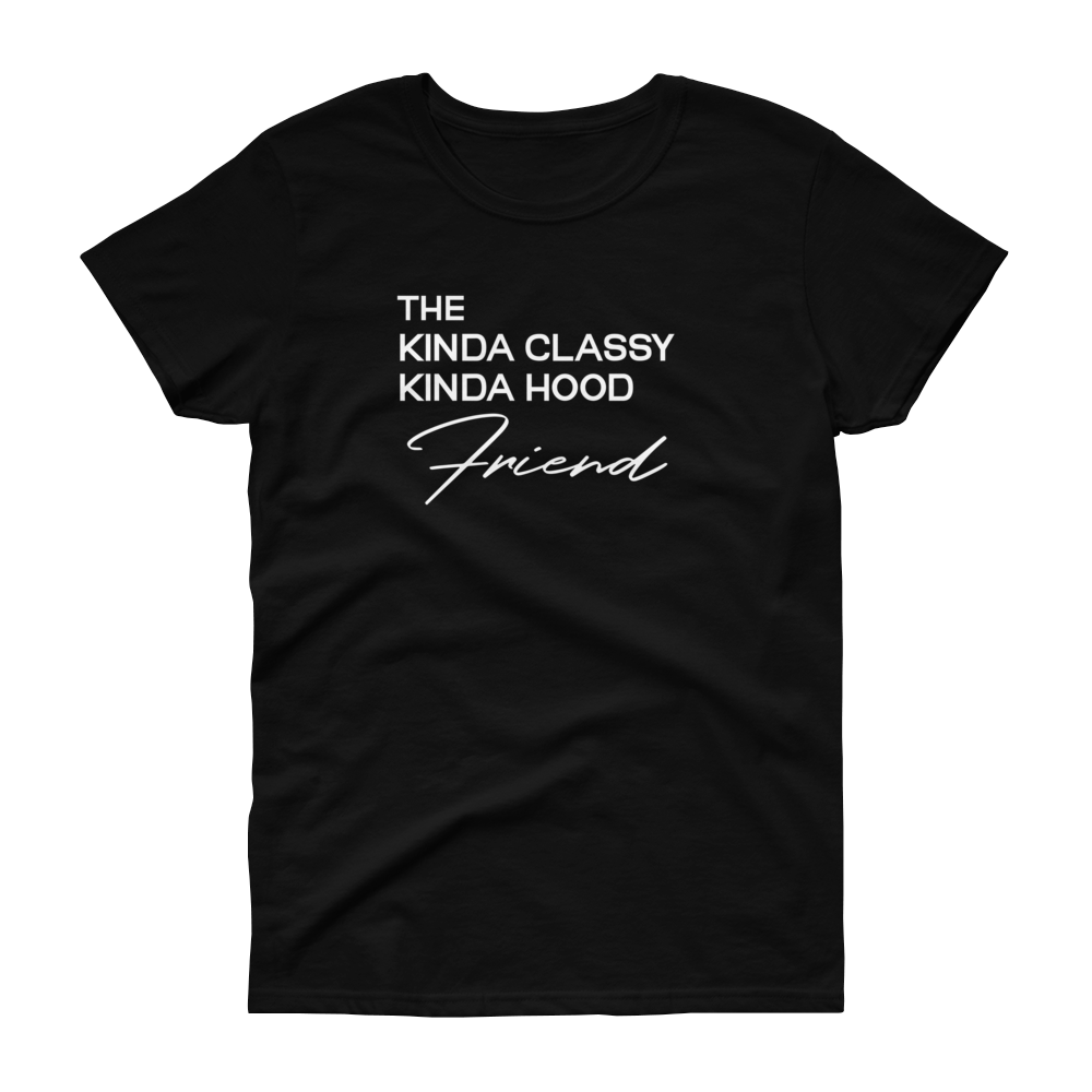 The Kinda Classy Kinda Hood Friend - T-shirt - Quotable Tees Online