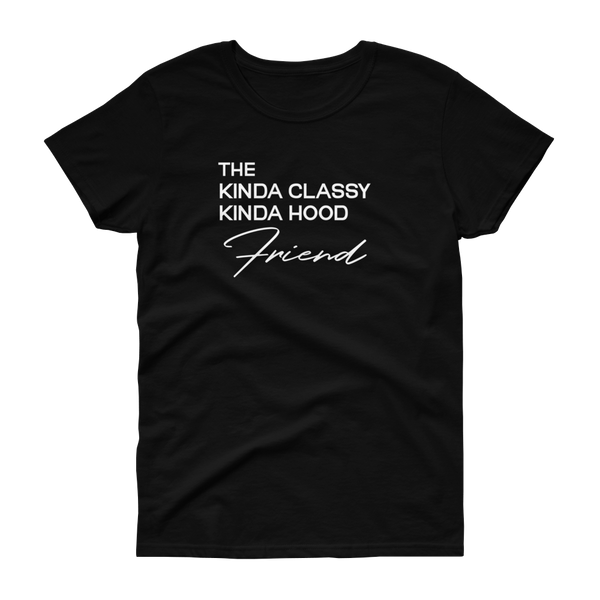 The Kinda Classy Kinda Hood Friend - T-shirt - Quotable Tees Online