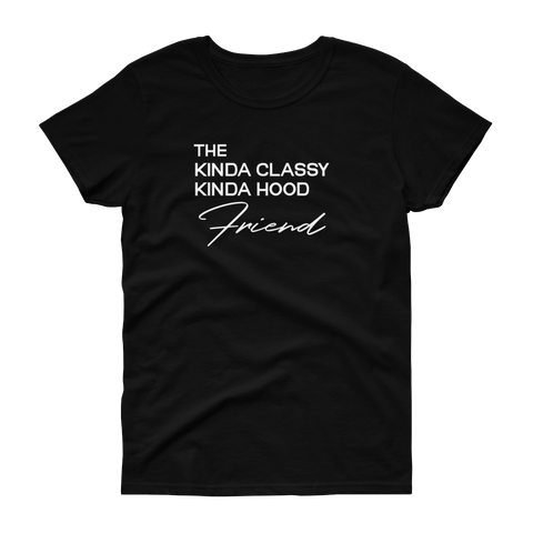 The Kinda Classy Kinda Hood Friend - T-shirt - Quotable Tees Online