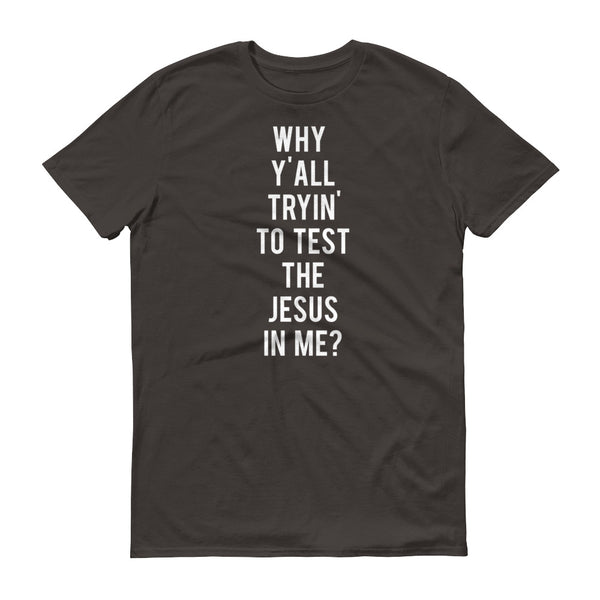 Why Y'all Tryin' to Test the Jesus In me? - T-Shirt - Quotable Tees Online