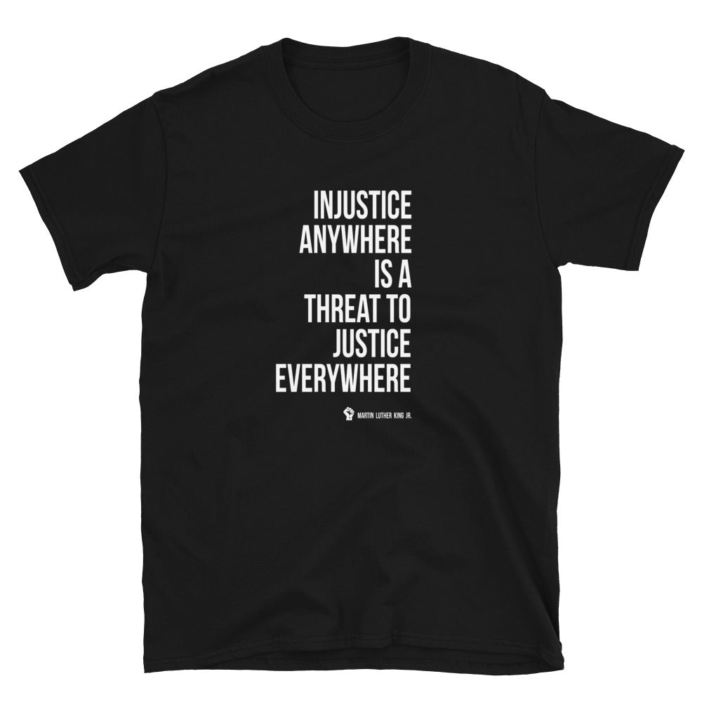 Injustice Anywhere Is A Threat To Justice Everywhere - Unisex T-Shirt