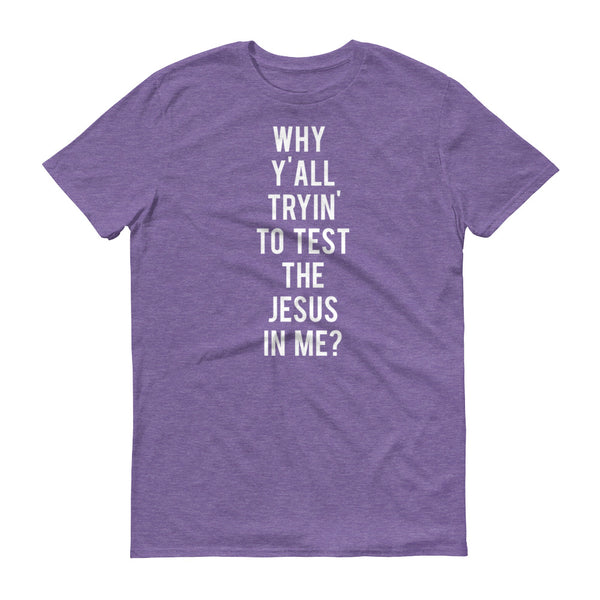 Why Y'all Tryin' to Test the Jesus In me? - T-Shirt - Quotable Tees Online