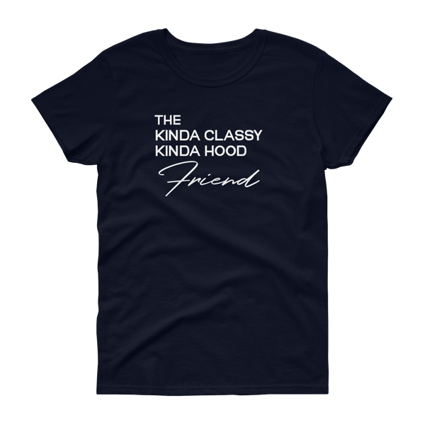 The Kinda Classy Kinda Hood Friend - T-shirt - Quotable Tees Online