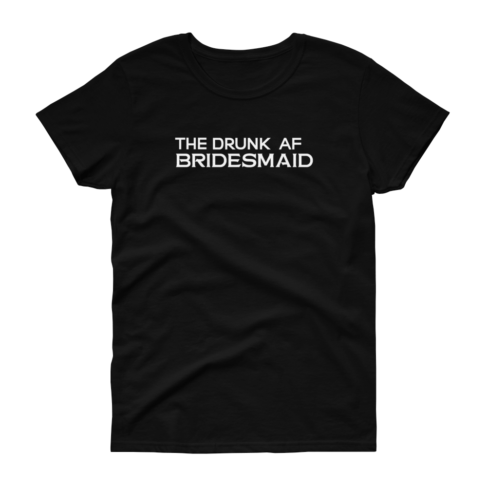 The Drunk AF Bridesmaid - T-shirt - Quotable Tees Online