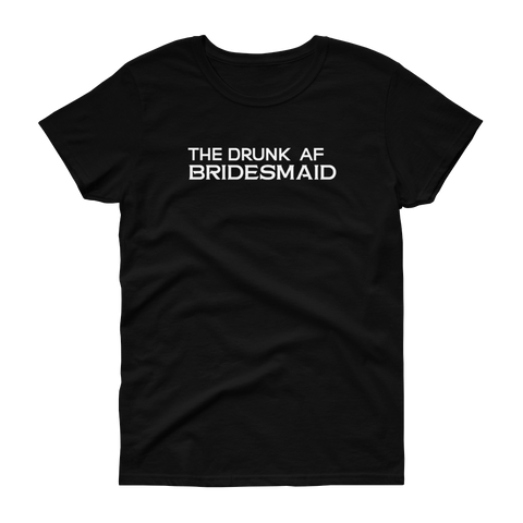 The Drunk AF Bridesmaid - T-shirt - Quotable Tees Online