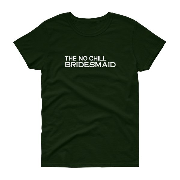 The No Chill Bridesmaid - T-shirt - Quotable Tees Online