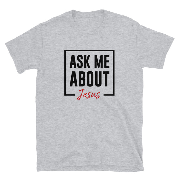 Ask Me About Jesus - Unisex T-Shirt