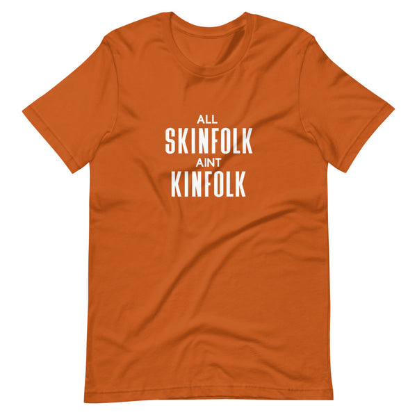 All Skinfolk Ain't Kinfolk - Unisex T-Shirt