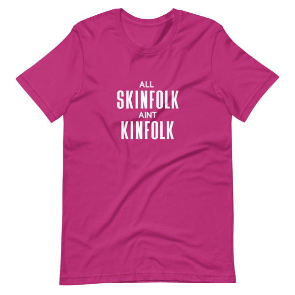 All Skinfolk Ain't Kinfolk - Unisex T-Shirt