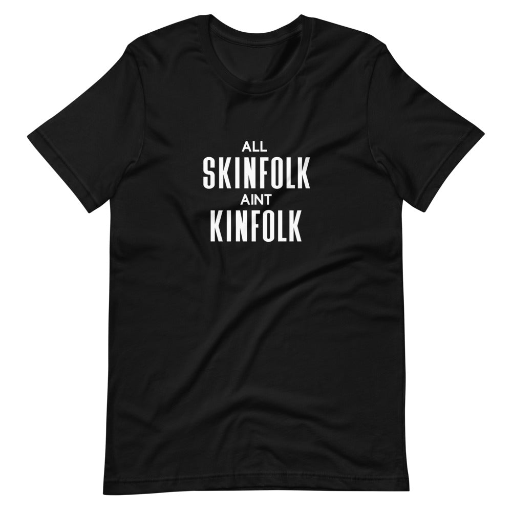All Skinfolk Ain't Kinfolk - Unisex T-Shirt