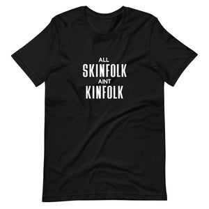 All Skinfolk Ain't Kinfolk - Unisex T-Shirt