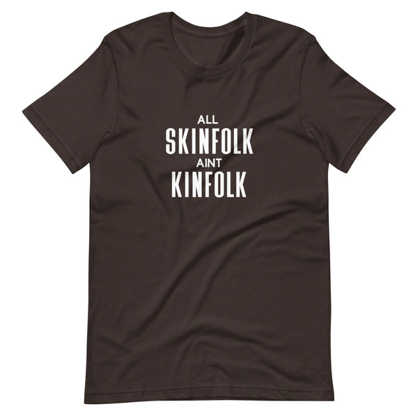 All Skinfolk Ain't Kinfolk - Unisex T-Shirt