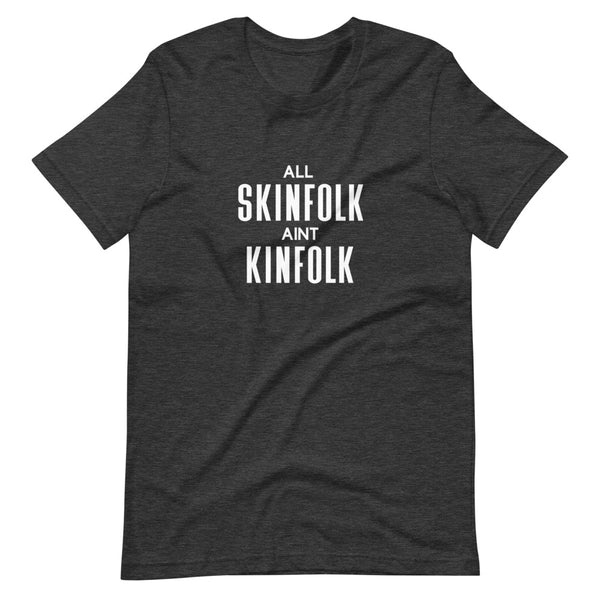 All Skinfolk Ain't Kinfolk - Unisex T-Shirt