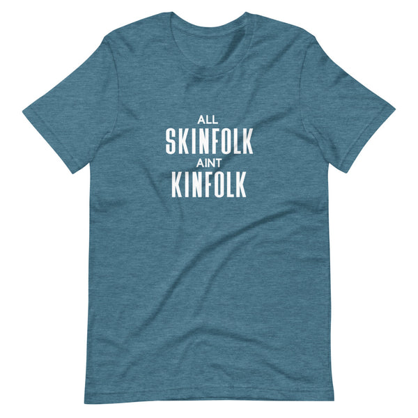 All Skinfolk Ain't Kinfolk - Unisex T-Shirt