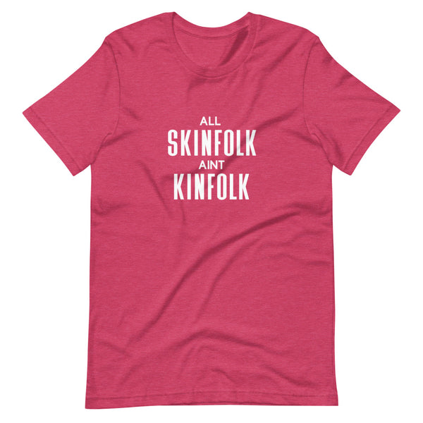 All Skinfolk Ain't Kinfolk - Unisex T-Shirt
