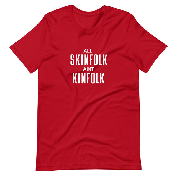All Skinfolk Ain't Kinfolk - Unisex T-Shirt
