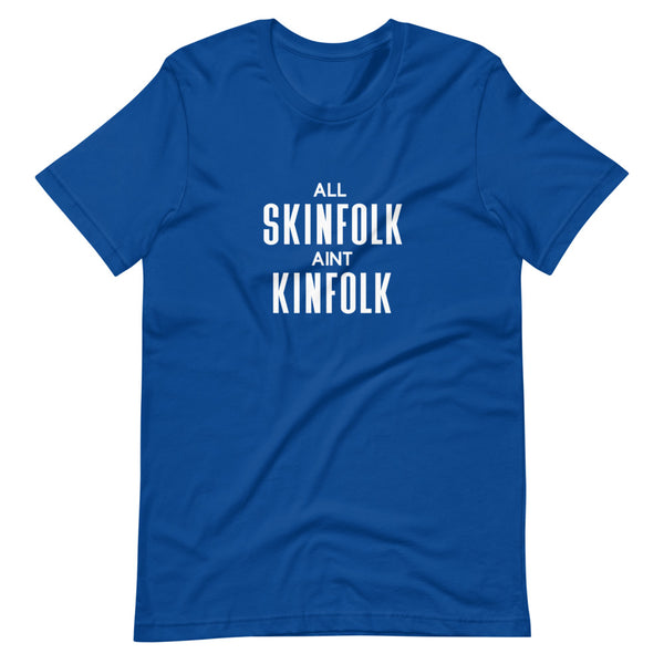 All Skinfolk Ain't Kinfolk - Unisex T-Shirt